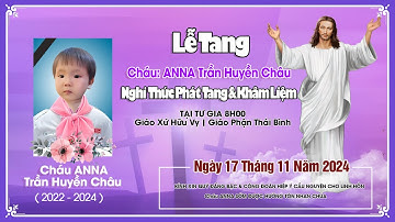 Nghi Thức Phát Tang Và Khâm Liệm Cho Linh Hồn Cháu ANNA Trần Huyền Châu | Giáo Xứ Hữu Vy