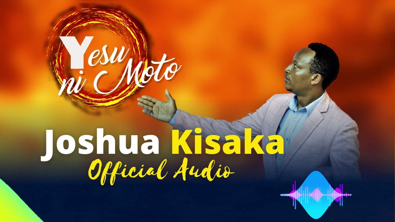 Joshua Kisaka   Yesu ni Moto Official Audio