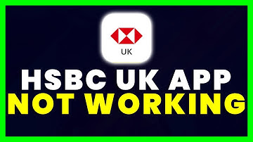 HSBC App Not Working: How to Fix HSBC UK Mobile Banking App Not Working