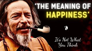 The Meaning of Happiness (It’s Not What You Think) Alan Watts Inspired