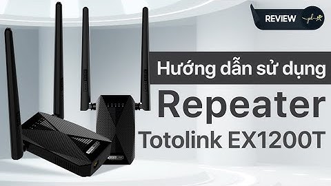 Hướng dẫn "TẤT TẦN TẬT" thiết lập Repeater Totolink EX1200T