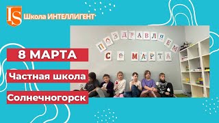 350 Стихи на 8 Марта маме Поздравление от детей Школа ИНТЕЛЛИГЕНТ в Солнечногорске