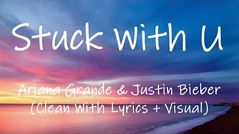 Ariana Grande & Justin Bieber - Stuck With U (Clean With Lyrics +Visual)