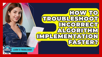 How To Troubleshoot Incorrect Algorithm Implementation Faster? - Learn To Troubleshoot