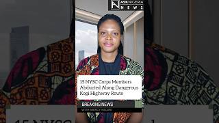 15 NYSC Corps Members Abducted Along Dangerous Kogi Highway Route  |  Ask Nigeria Breaking News!