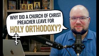 Episode 4: Why Did a Church of Christ Preacher Leave For Holy Orthodoxy?