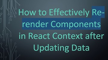 How to Effectively Re-render Components in React Context after Updating Data