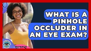 What Is A Pinhole Occluder In An Eye Exam? - Eye Health Experts