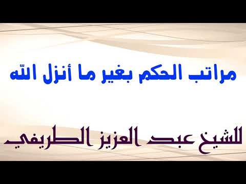 مراتب الحكم بغير ما أنزل الله للشيخ عبد العزيز الطريفى