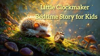 Little Clockmaker 🌙Bedtime Story for Kids#BedtimeStory #Lullaby 