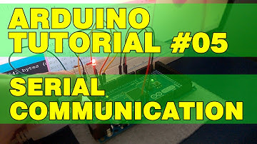 Arduino Tutorial 05: Serial Communication