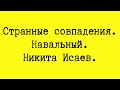 СТРАННЫЕ СОВПАДЕНИЯ. НАВАЛЬНЫЙ И НИКИТА ИСАЕВ. STRANGE COINCIDENCE. NAVALNY AND NIKITA ISAEV.