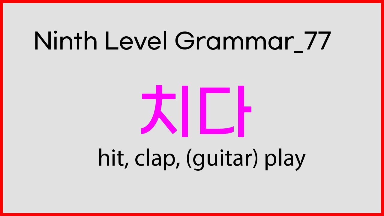 77 Ninth Level Korean Grammar | 치다 | hit, clap, (piano, guitar) play ...