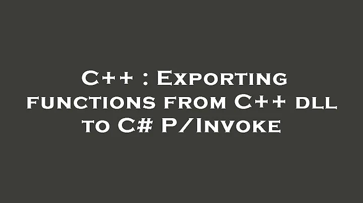 C++ : Exporting functions from C++ dll to C# P/Invoke
