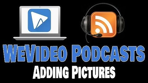 WeVideo Podcast - Adding Pictures