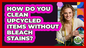 How Do You Clean Upcycled Items Without Bleach Stains? - The Upcycle Lab