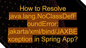 How to Resolve java.lang.NoClassDefFoundError: jakarta/xml/bind/JAXBException in Spring App?