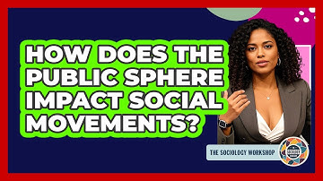 How Does The Public Sphere Impact Social Movements? - The Sociology Workshop