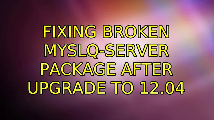 Fixing broken myslq-server package after upgrade to 12.04 (2 Solutions!!)