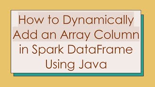 How To Dynamically Add An Array Column In Spark Dataframe Using Java