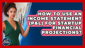 How To Use An Income Statement (P&L) For Startup Financial Projections? - The Startup Growth Hub