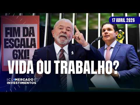 JORNADA 6X1 NO CENTRO DO DEBATE - ICL MERCADO E INVESTIMENTOS - 17/04/26