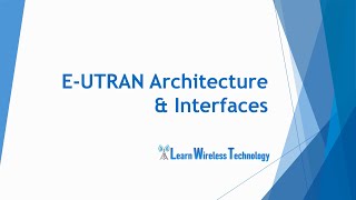 4G LTE - EUTRAN Architecture and Interfaces