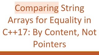 Comparing String Arrays for Equality in C++17: By Content, Not Pointers