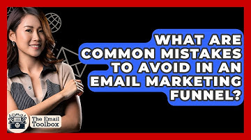 What Are Common Mistakes To Avoid In An Email Marketing Funnel? - TheEmailToolbox.com