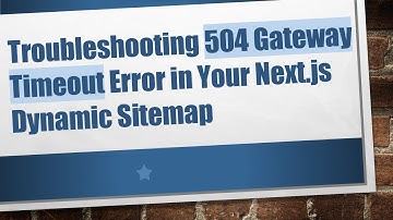 Troubleshooting 504 Gateway Timeout Error in Your Next.js Dynamic Sitemap
