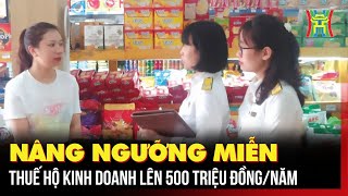 Nâng ngưỡng miễn thuế hộ kinh doanh lên 500 triệu đồng/năm | Tin tức