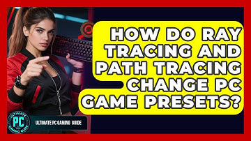 How Do Ray Tracing And Path Tracing Change PC Game Presets? - Ultimate PC Gaming Guide