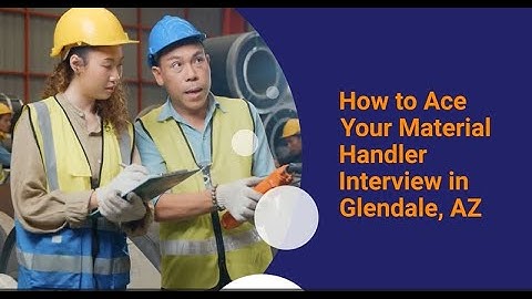 How to Ace Your Material Handler Interview in Glendale, AZ