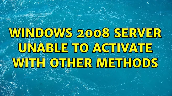 Windows 2008 Server Unable to activate with other methods