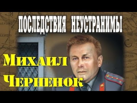 Михаил Черненок. Последствия неустранимы 1