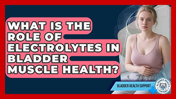 What Is The Role Of Electrolytes In Bladder Muscle Health? - Bladder Health Support