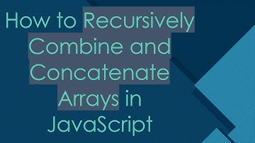 How to Recursively Combine and Concatenate Arrays in JavaScript
