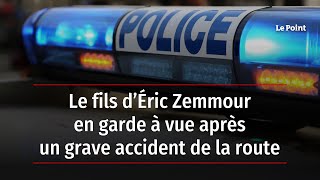 Le fils d’Éric Zemmour en garde à vue après un grave accident de la route