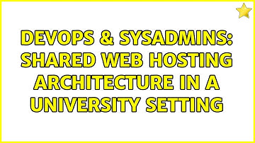 DevOps & SysAdmins: shared web hosting architecture in a university setting (4 Solutions!!)