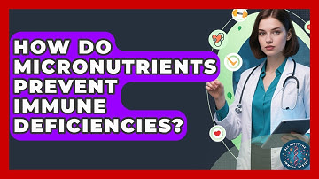 How Do Micronutrients Prevent Immune Deficiencies? - All About the Immune System