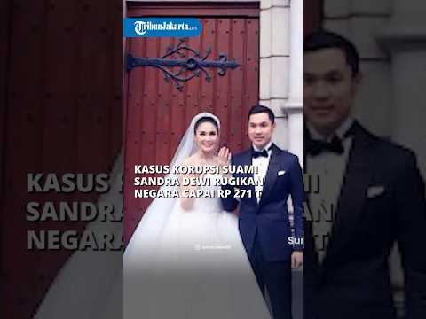 Kasus Korupsi yang Menjerat Suami Sandra Dewi Rugikan Negara Hingga Rp 271 Triliun