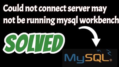 Could not connect server may not be running mysql workbench solved | Unable to connect to localhost