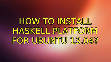Ubuntu: How to install Haskell Platform for Ubuntu 13.04? (4 Solutions!!)