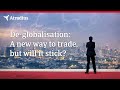 De-globalisation – a new way to trade, but will it stick?