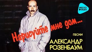 Александр Розенбаум  - Нарисуйте мне дом   (Альбом 1986)