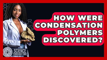 How Were Condensation Polymers Discovered? - Science Through Time