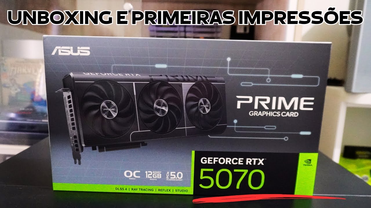 UNBOXING RTX 5070 - Teste e primeiras impressões da Asus Prime RTX 5070 ...