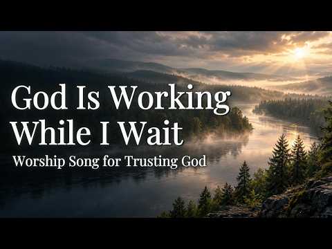 God Is Working While I Wait | Powerful Worship Song for Trusting God | WorshipWave