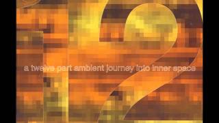 12: A Twelve Part Ambient Journey Into Inner Space [Full Compilation]