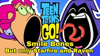 Teen Titans Go Smile Bones But Its Only Starfire And Raven